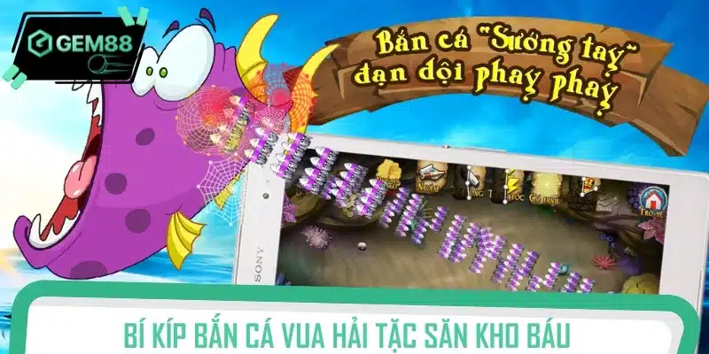 Bí kíp Bắn cá Vua Hải Tặc săn kho báu nhanh chóng