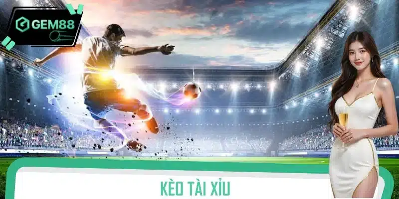 Kèo tài xỉu là loại hình khá phổ biến hiện nay