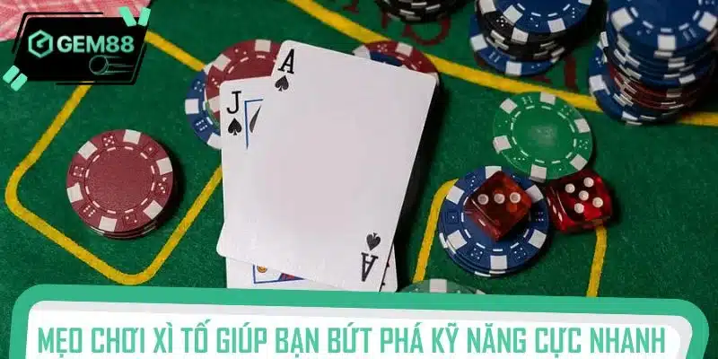 Mẹo chơi xì tố giúp bạn bứt phá kỹ năng cực nhanh