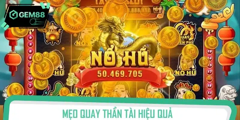Mẹo quay Thần Tài hiệu quả dành cho Newbie áp dụng